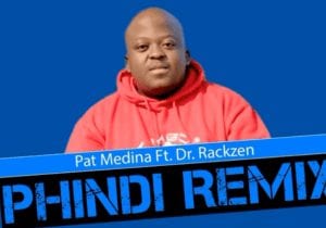 Pat Medina – Phindi Ft. Dr Rackzen (Official Remix)