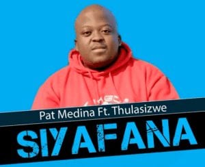 Pat Medina – Siyafana Ft. Thulasizwe