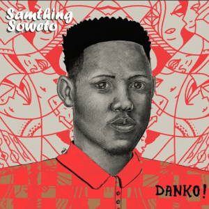 Samthing Soweto – Danko!
