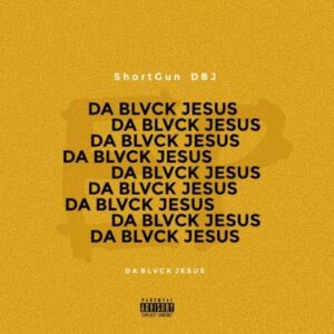 ShortGun DBJ – Da Blvck Jesus