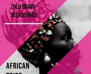 Zulu Bravo & DeLAsoundz – African Tribe (Original Mix)
