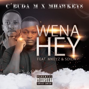 C’buda M & Mhaw Keys – Wena Hey (feat. Mkeyz & Sdida)