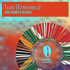 Josi Chave & Oluhle – Tears (Ezinyembezi)
