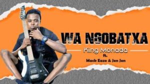 King Monada – Wa Ngobatxa Ft. Mack Eaze & Jen Jen