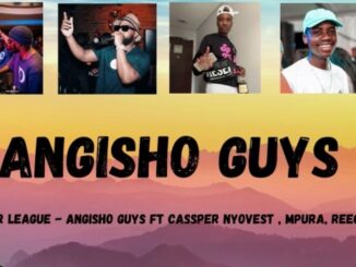 Mr JazziQ & Major League Djz – Angisho Guys Ft. Cassper Nyovest, Reece Madlisa, Mpura & Zuma