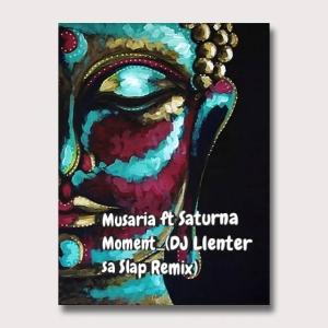 Musaria Feat. Saturna – Moment (DJ Llenter SA Slap Remix)