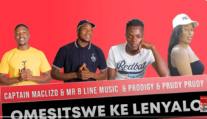 Captain Maclizo & Mr B Line Music – Omesitswe Ke Lenyalo Ft. Prodigy & Prudy Prudy