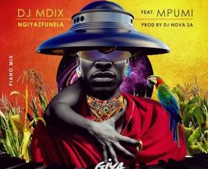 Dj Mdix, Dj Nova & Mpumi – Ngiyazfunela (Piano Mix)