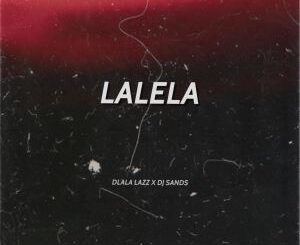 Dlala Lazz & DJ Sands – Lalela