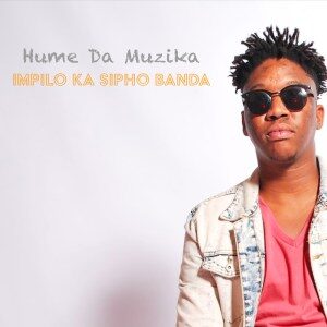 Hume Da Muzika – Impilo Ka Sipho Banda (feat. Kabza De Small, Dj Maphorisa & Sipho Banda)