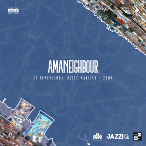 Killer Kau – Amaneighbour (feat. Reece Madlisa, Zuma & ThackzinDJ)