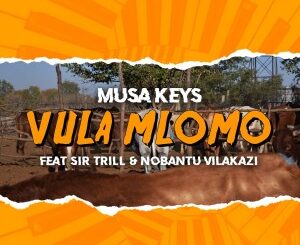 Musa Keys – Vula Mlomo (feat. Sir Trill & Nobantu Vilakazi)