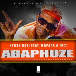 Ntosh Gazi – ABAPHUZE (feat. Mapara A Jazz)