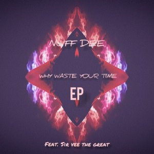 Nuf DeE & Sir Vee The Great – Why Waste Your Time