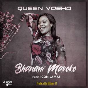 Queen Vosho feat. Icon Lamaf – Bhanani Mavoko (Produced by Villager SA)