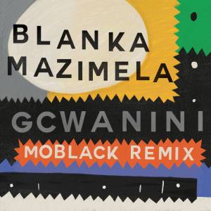 Blanka Mazimela, Korus & Sobantwana – Gcwanini (MoBlack Remix)