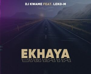 DJ Kwame – Ekhaya (feat. Leko M)