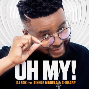 DJ SOX – Oh My (feat. C Sharp & Zinhle Madela)