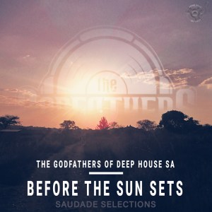 The Godfathers Of Deep House SA – Before the Sun Sets EP (Saudade Selections)
