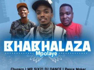 Chuzero, Mr Six21 Dj Dance & Peace Maker – Bhabhalaza Mpolaye