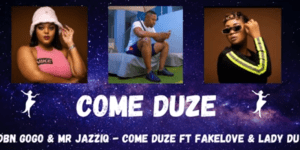 DBN Gogo & Mr JazziQ – COME DUZE ft Fakelove & Lady Du