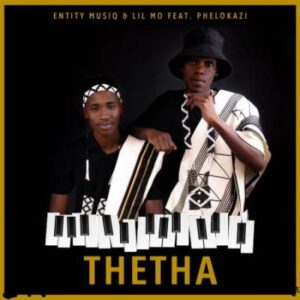 Entity MusiQ & Lil Mo – Thetha Ft. Phelokazi
