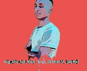 KingSfiso, Khoza – llanga (Dj Llenter SA Slap Mix)