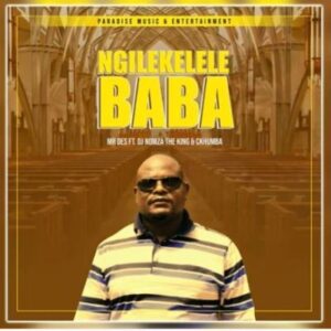 Mr Des – Ngilekelele Baba Ft. DJ Nomza The King & Ckhumba
