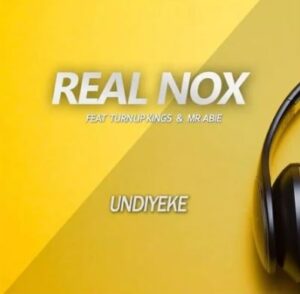 Real Nox – Undiyeke Ft. Turn Up Kings Mr Abie