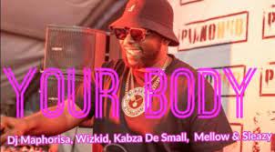 DJ Maphorisa – Your Body ft. Wizkid, Kabza De Small & Mellow & Sleazy (Leak)