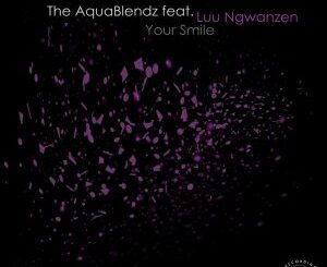 The AquaBlendz, Luu Ngwanzen – Your Smile (Remixes)