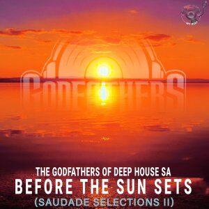 The Godfathers Of Deep House SA – Before the Sun Sets (Saudade Selections II)