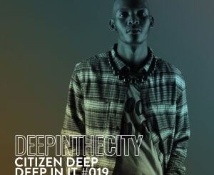 Citizen Deep – Deep In It 019 (Deep In The City)