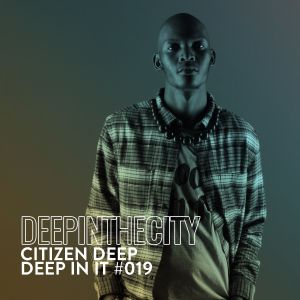 Citizen Deep – Deep In It 019 (Deep In The City)