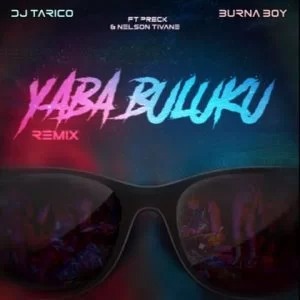 DJ Tarico & Burna Boy – Yaba Buluku (Remix) ft. Preck & Nelson Tivane