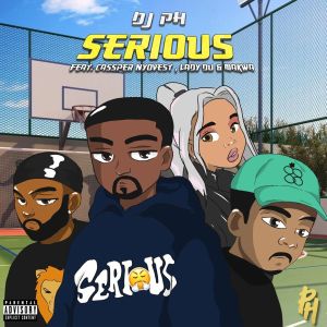 DJ pH – Serious (feat. Cassper Nyovest, Lady Du & Makwa)