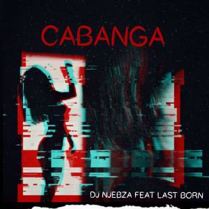 Dj Njebza – Cabanga (feat. Lastborn)