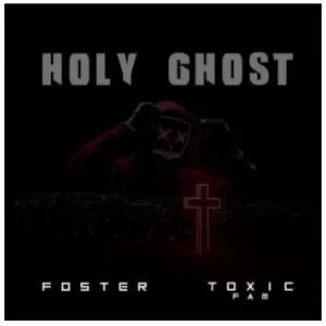 Foster & Toxic Fam – Holy ghost