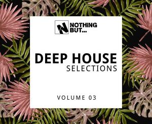 Nothing But… Deep House Selections, Vol. 03