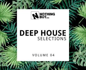 Nothing But… Deep House Selections, Vol. 04