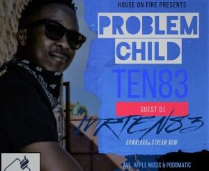Problem Child Ten83 – House On Fire Deep Sessions 29