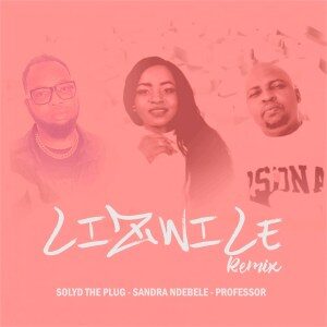 Sandra Ndebele, Professor & Solyd The Plug – Lizwile (Remix)