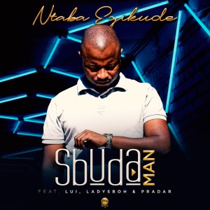 Sbuda Man – Ntaba Ezikude (feat. Lui & LadySboh & Pradar)