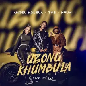 Angel Ndlela – Uzongkhumbula (feat. TNS & Mpumi)