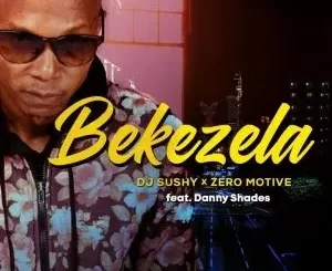 DJ Sushy & Zero Motive – Bekezela Ft. Danny Shades