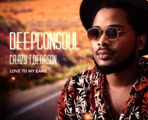 Deepconsoul, Crazy T, Dearson – Love To My Ears