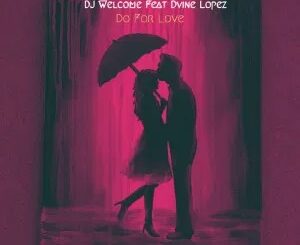 Dj Welcome – Do For Love (feat. Dvine Lopez)