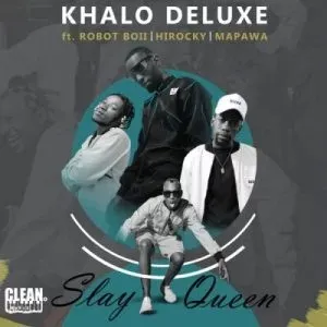 Khalo Deluxe – Slay Queen ft DJ Mapawa, Robot boii & Hi Rocky