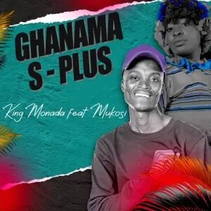 King Monada – Ghanama S-Plus (feat. Mukosi Muimbi)