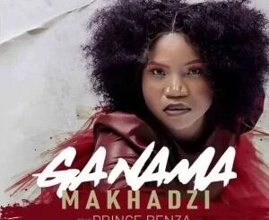 Makhadzi – Ganama ft. Prince Benza
